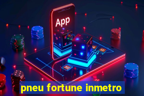 pneu fortune inmetro